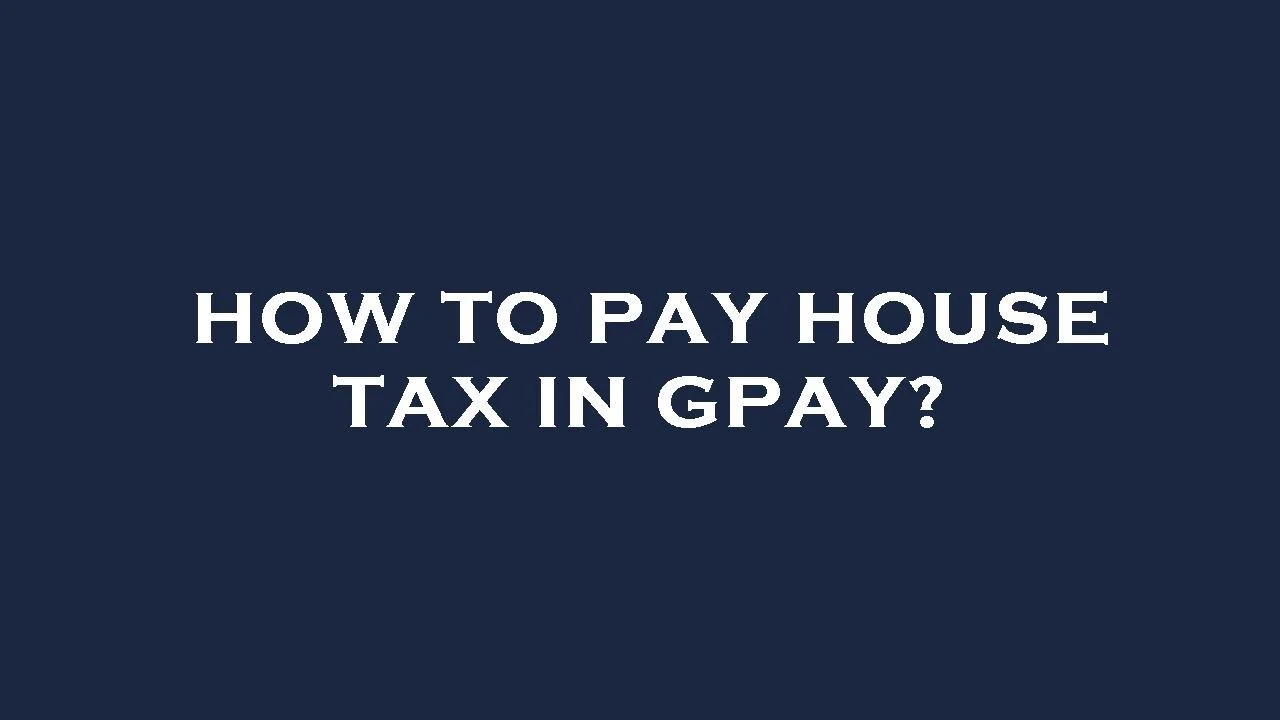 Paying Your Property Taxes Made Easy: How GPay Simplifies Homeownership Payments